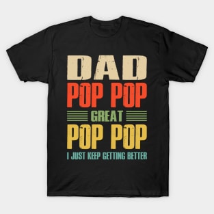 Dad Pop Pop Great Pop Pop I Just Keep Getting Better T-Shirt